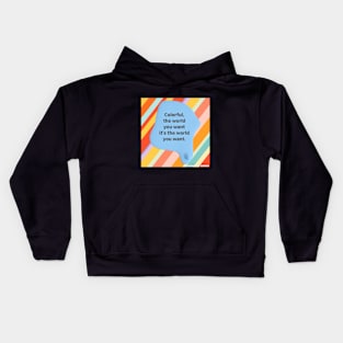 Colorful, the world you want it's the world you want. Kids Hoodie